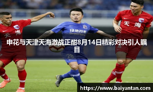 申花与天津天海激战正酣8月14日精彩对决引人瞩目